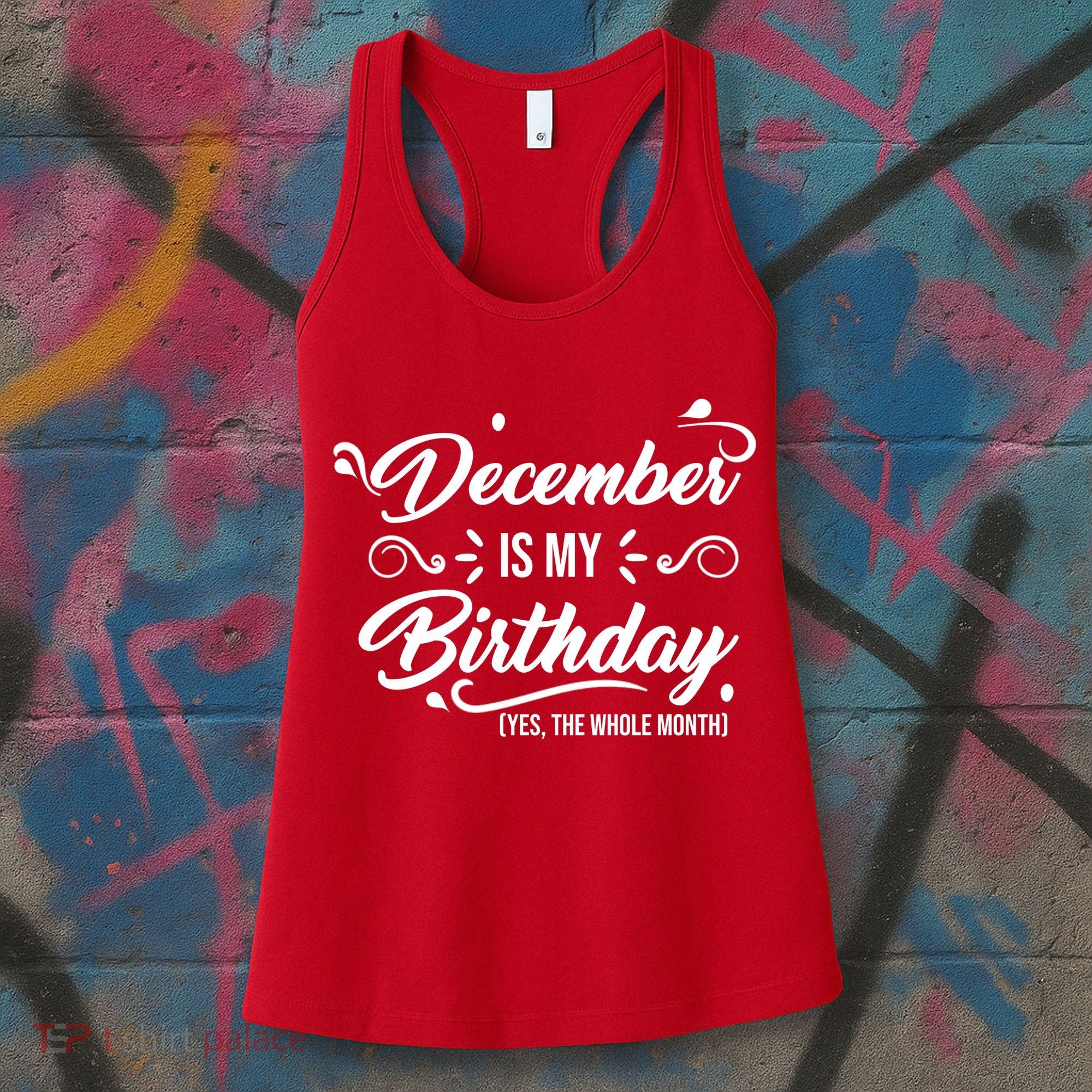 December Is My Birthday Yes The Whole Month Birthday Women's Tank Top