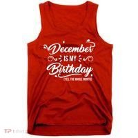 December Is My Birthday Yes The Whole Month Birthday Tank Top thumb 0