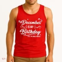 December Is My Birthday Yes The Whole Month Birthday Tank Top thumb 3