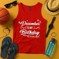 December Is My Birthday Yes The Whole Month Birthday Tank Top thumb 4