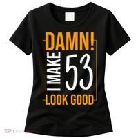 Damn! I Make Age 53 Years Old Look Good Birthday Gift Funny Women's T-Shirt thumb 0
