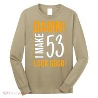 Damn! I Make Age 53 Years Old Look Good Birthday Gift Funny Long Sleeve Shirt thumb 0