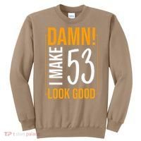 Damn! I Make Age 53 Years Old Look Good Birthday Gift Funny Sweatshirt thumb 0