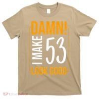 Damn! I Make Age 53 Years Old Look Good Birthday Gift Funny T-Shirt thumb 0