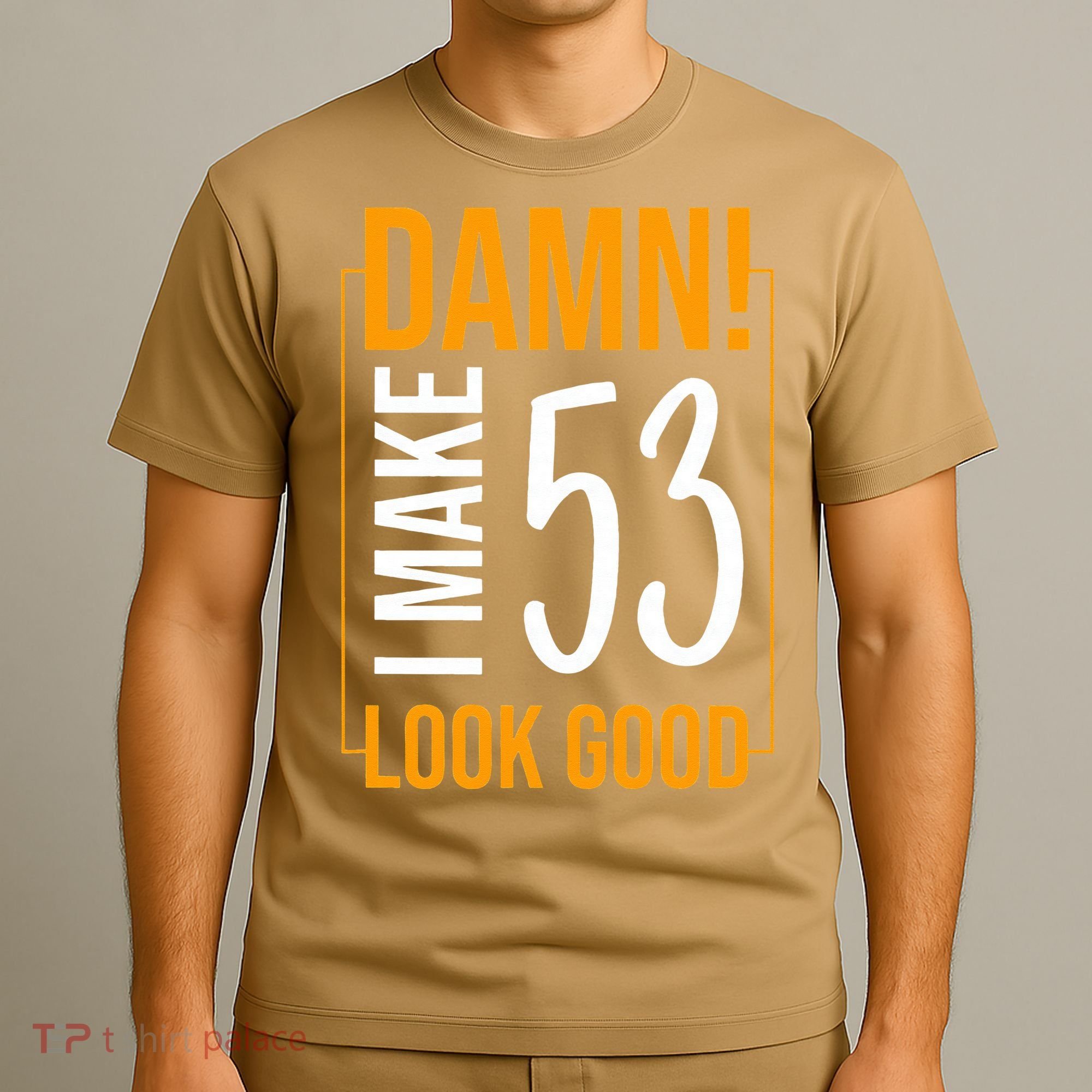 Damn! I Make Age 53 Years Old Look Good Birthday Gift Funny T-Shirt