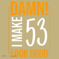 Damn! I Make Age 53 Years Old Look Good Birthday Gift Funny T-Shirt thumb 7
