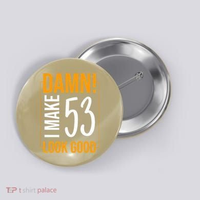 Damn! I Make Age 53 Years Old Look Good Birthday Gift Funny Button