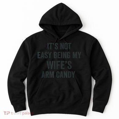 Distressed Its Not Easy Being My Wifes Arm Candy Hoodie