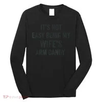 Distressed Its Not Easy Being My Wifes Arm Candy Long Sleeve Shirt thumb 0
