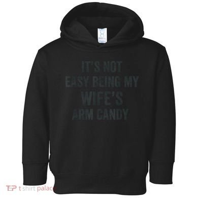 Distressed Its Not Easy Being My Wifes Arm Candy Toddler Hoodie