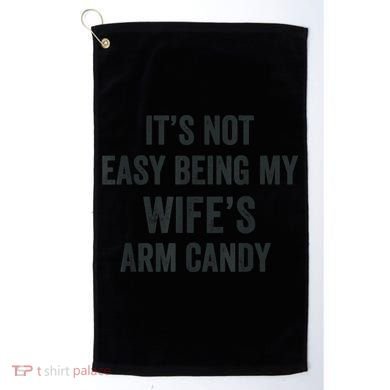Distressed Its Not Easy Being My Wifes Arm Candy Golf Towel