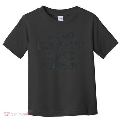Distressed Its Not Easy Being My Wifes Arm Candy Toddler T-Shirt