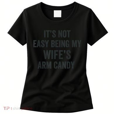 Distressed Its Not Easy Being My Wifes Arm Candy Women's T-Shirt