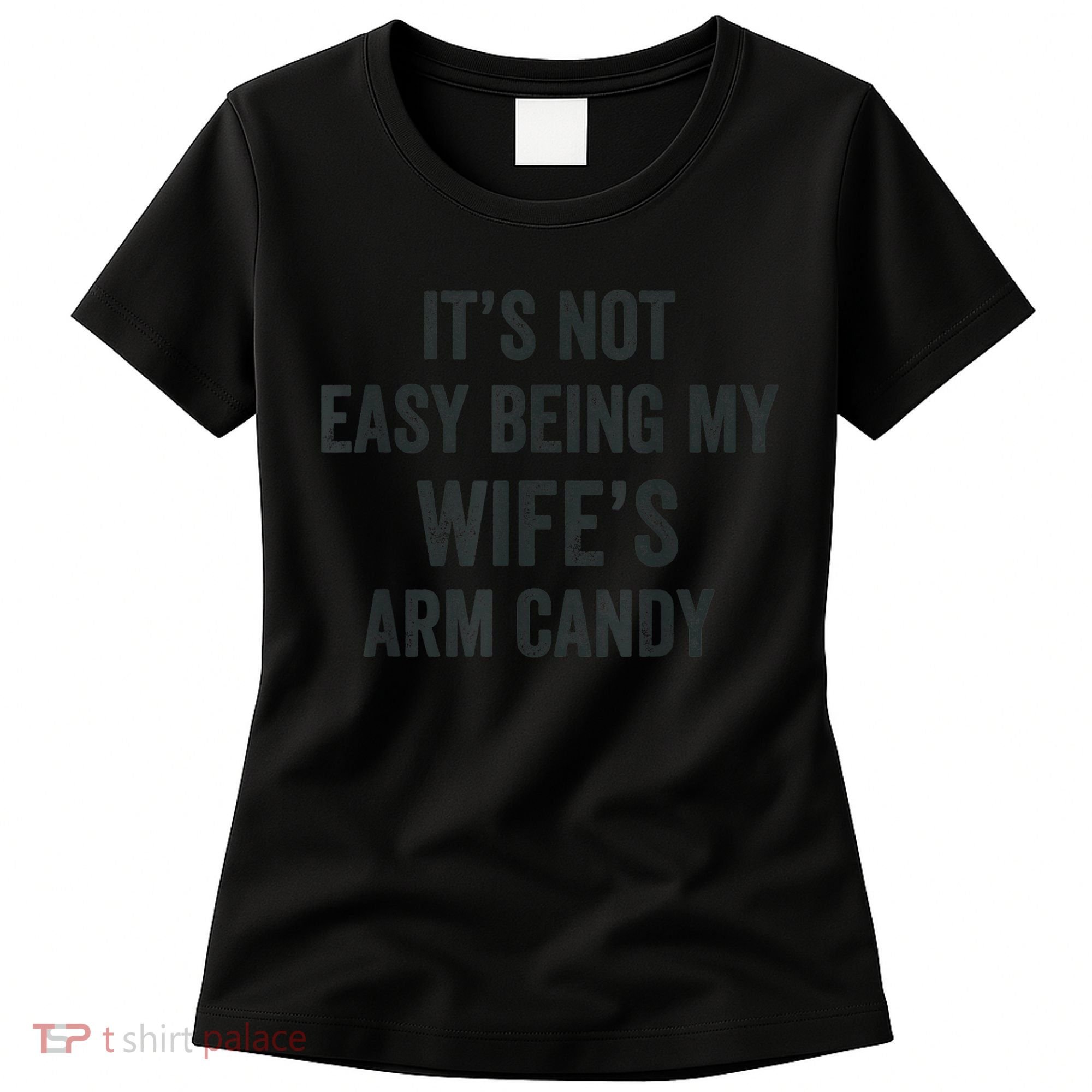 Distressed Its Not Easy Being My Wifes Arm Candy Women's T-Shirt
