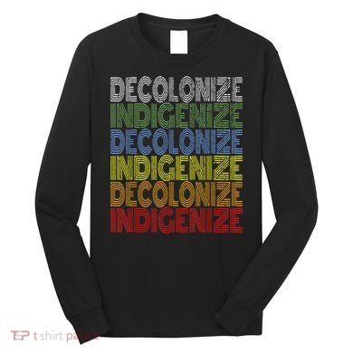 DECOLONIZE INDIGENIZE Native American Education Gift Long Sleeve Shirt
