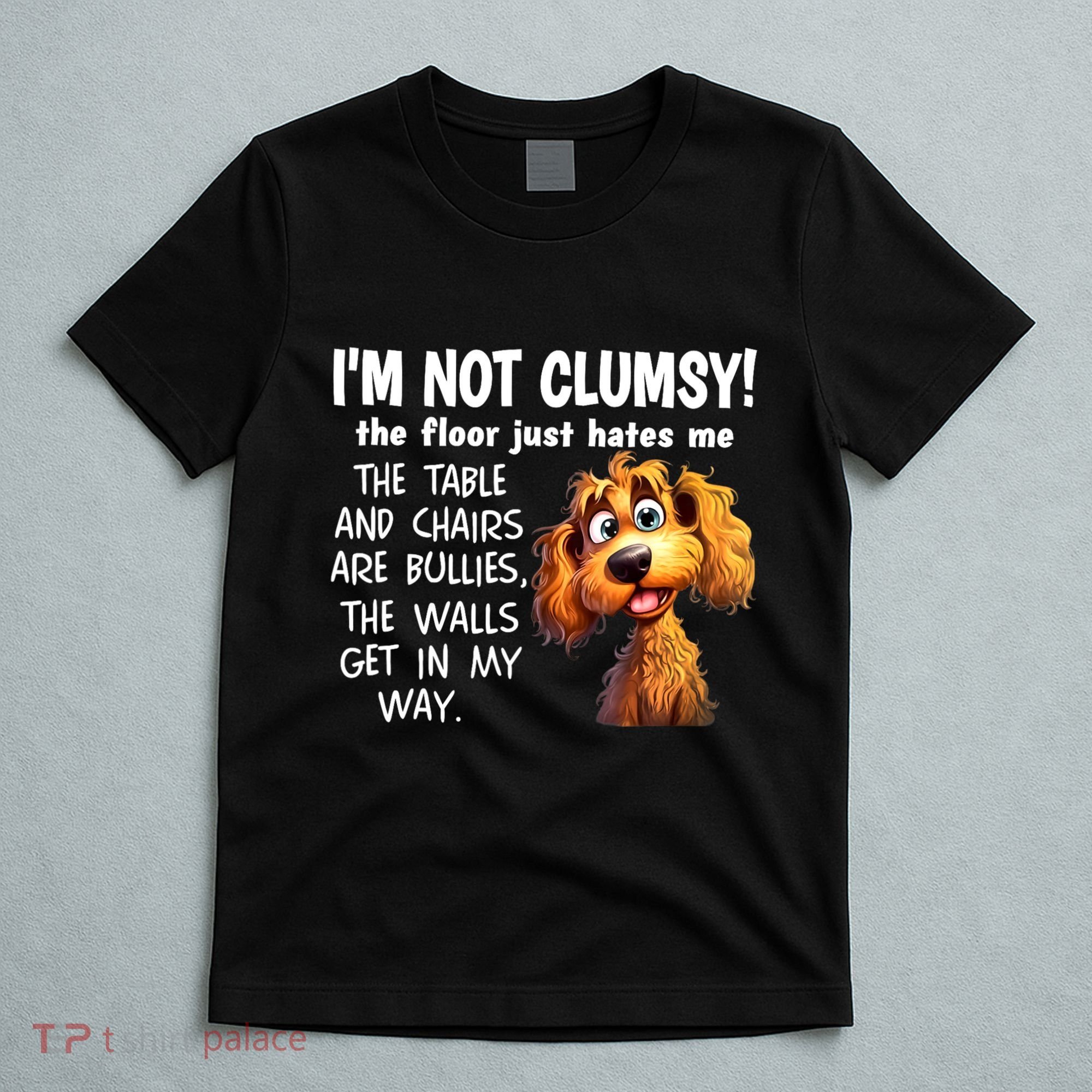 Dogs IM Not Clumsy The Floor Just Hates Me The Table T-Shirt