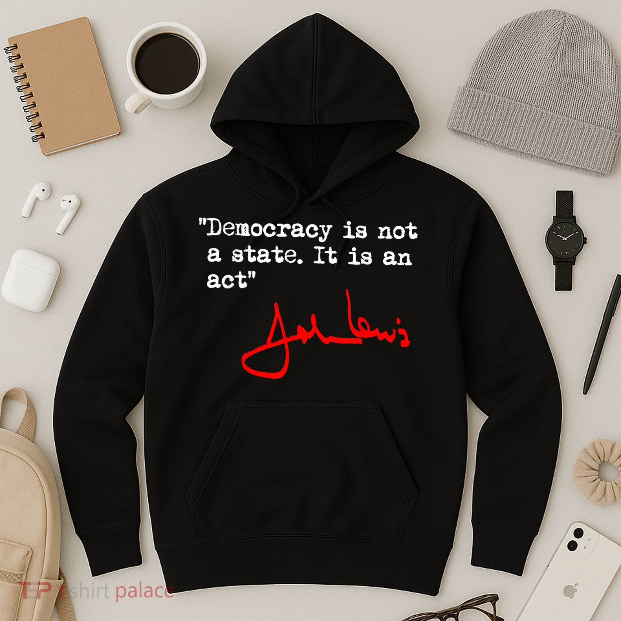 Democracy Is Not A State. It Is An Act. John Lewis Hoodie
