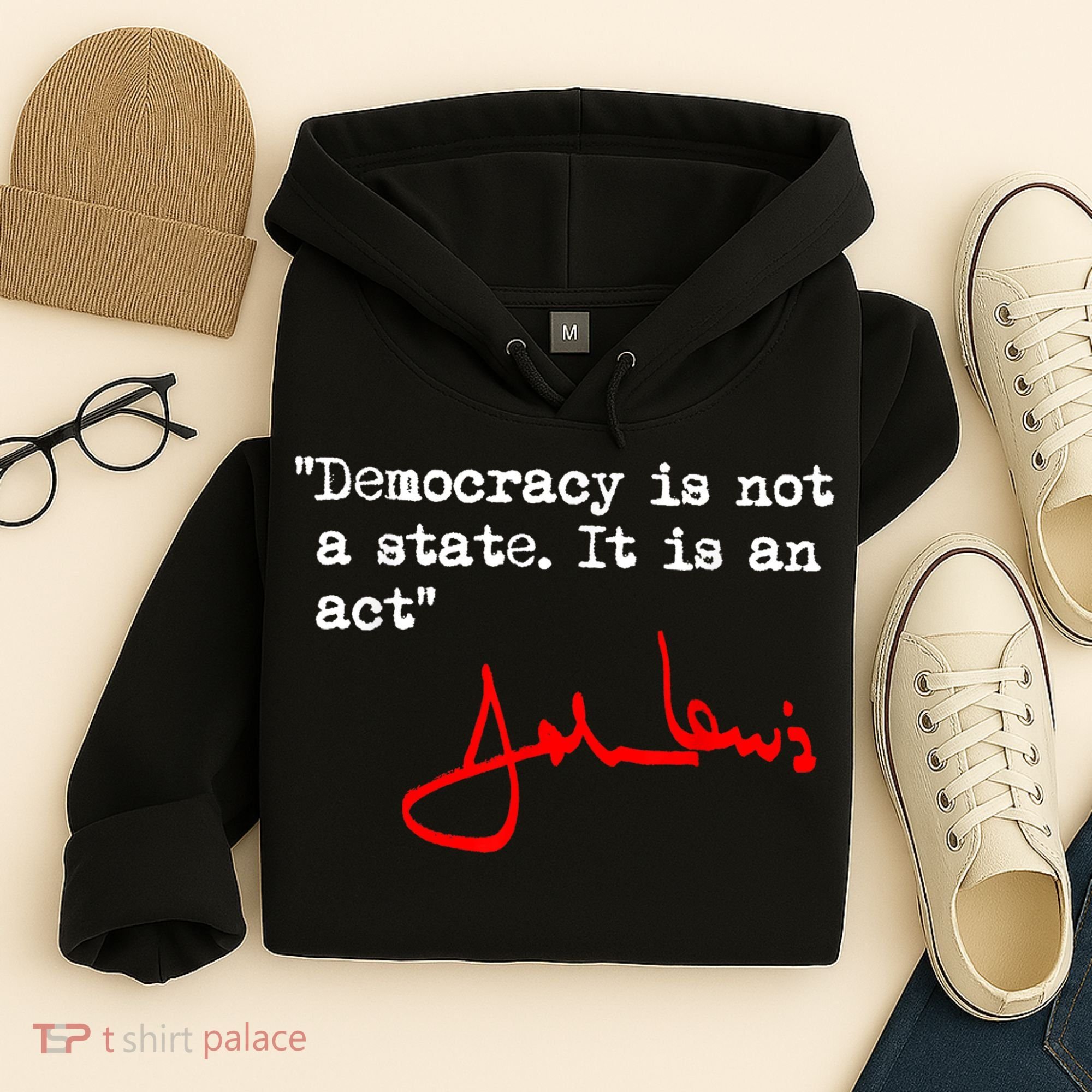 Democracy Is Not A State. It Is An Act. John Lewis Hoodie