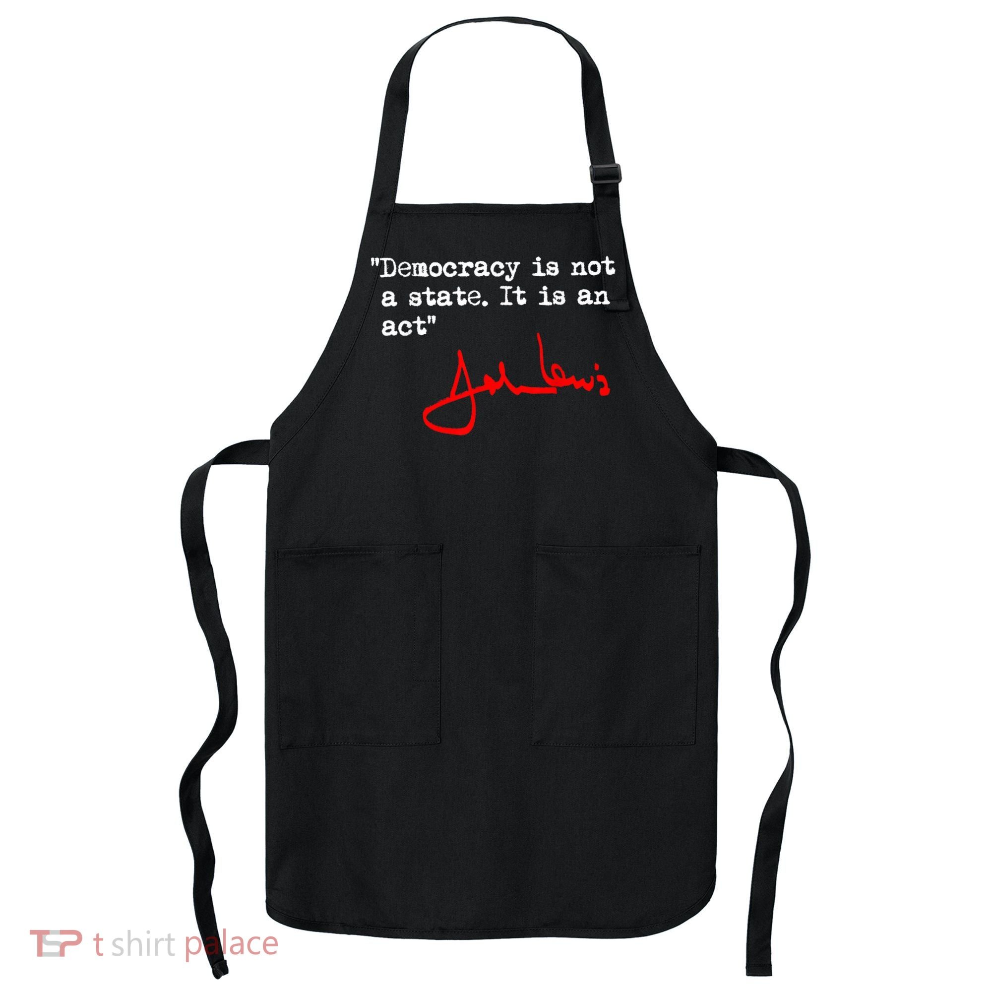 Democracy Is Not A State. It Is An Act. John Lewis Apron