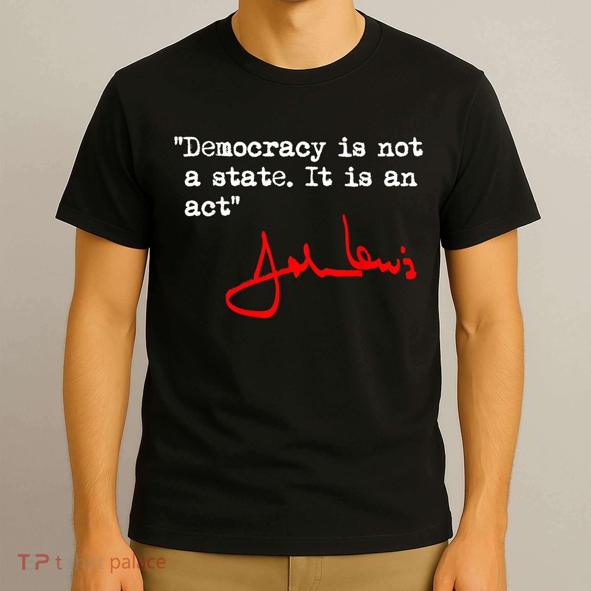 Democracy Is Not A State. It Is An Act. John Lewis T-Shirt