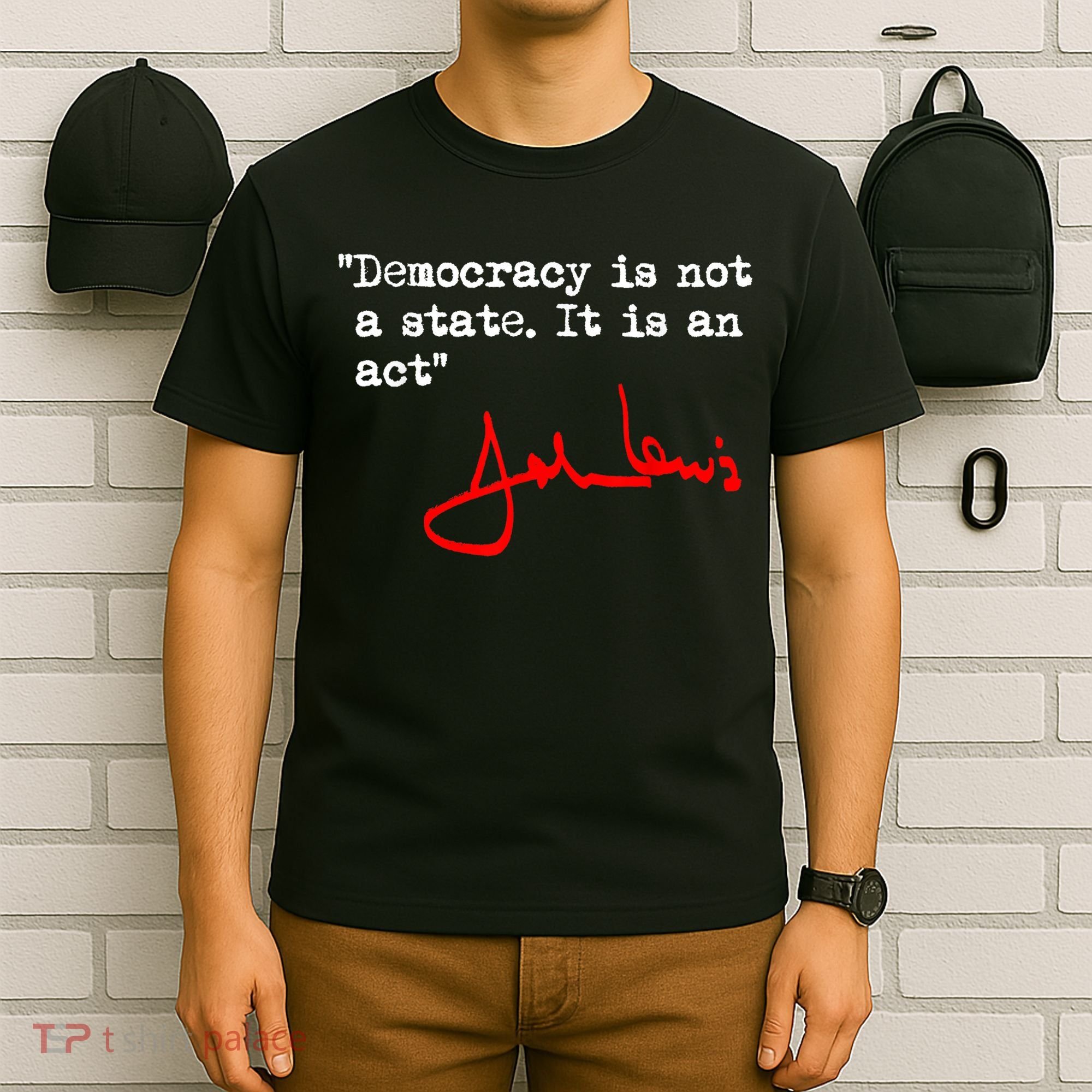 Democracy Is Not A State. It Is An Act. John Lewis T-Shirt