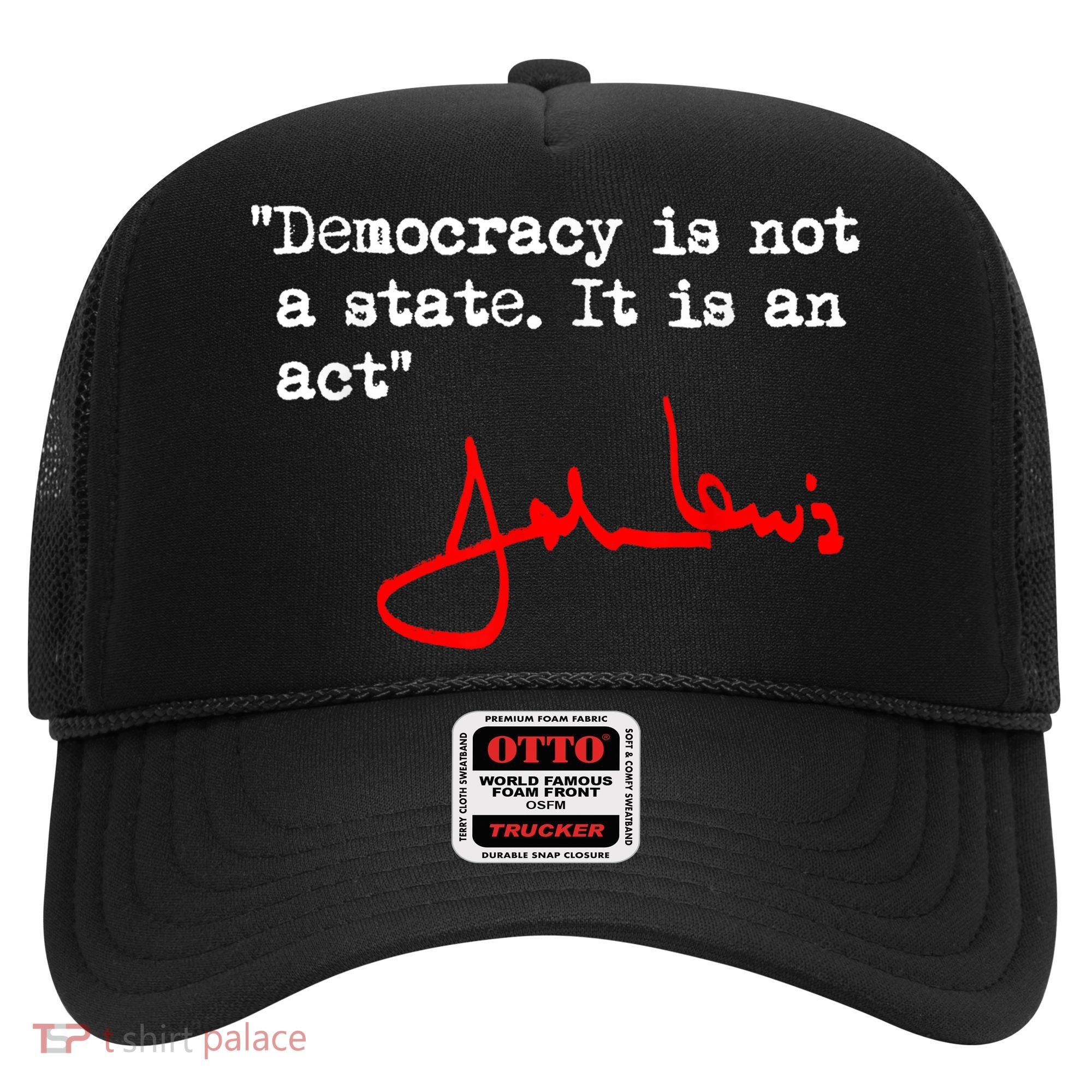 Democracy Is Not A State. It Is An Act. John Lewis Hat