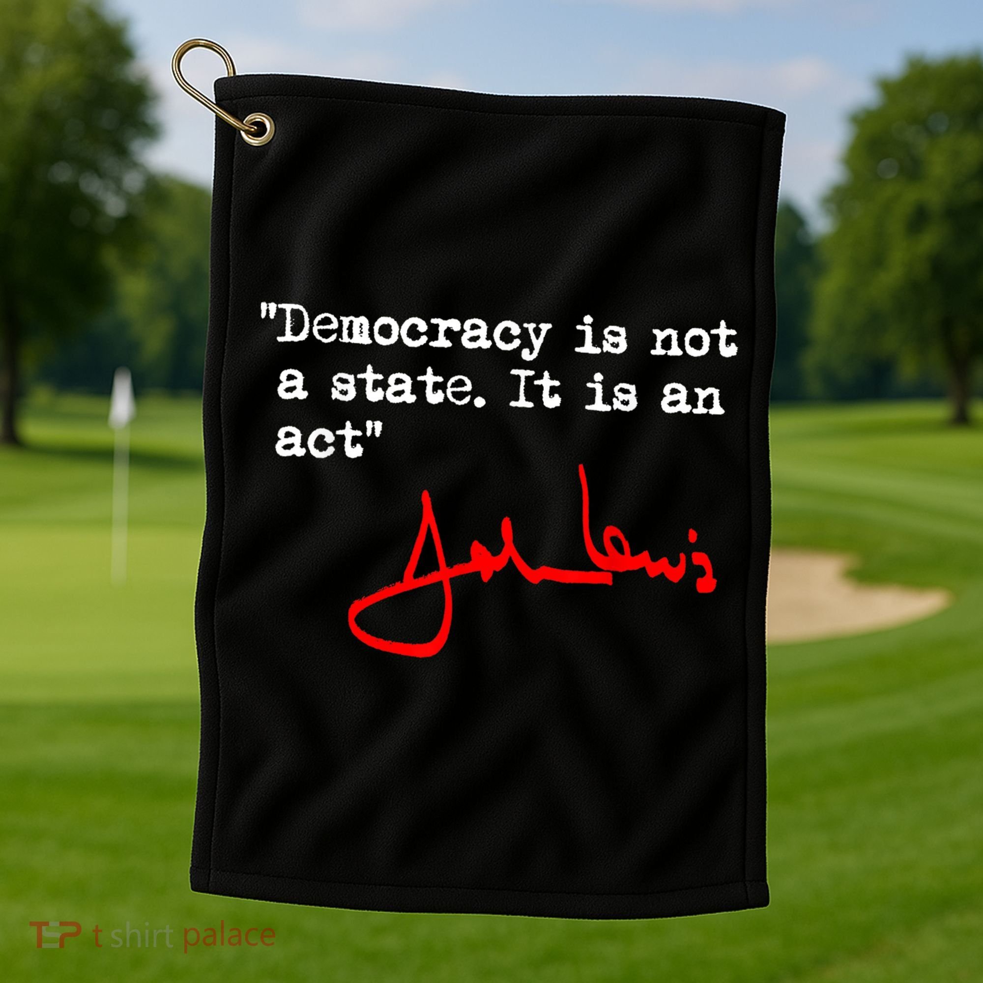 Democracy Is Not A State. It Is An Act. John Lewis Golf Towel