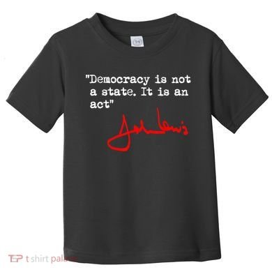 Democracy Is Not A State. It Is An Act. John Lewis Toddler T-Shirt