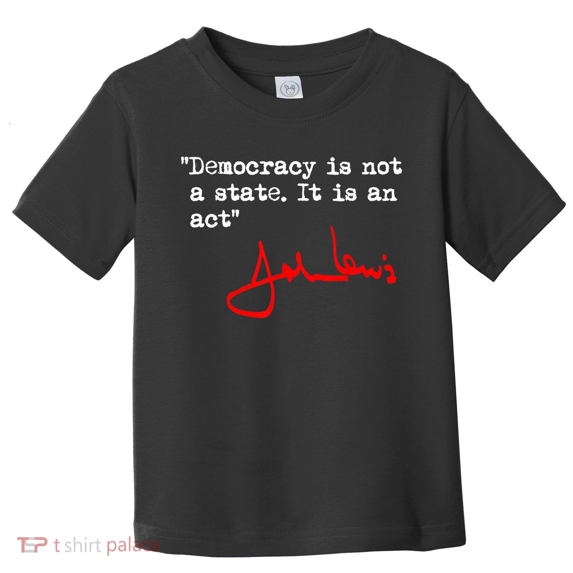 Democracy Is Not A State. It Is An Act. John Lewis Toddler T-Shirt