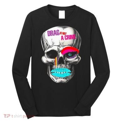 Drag Is Not A Crime Skull Long Sleeve Shirt