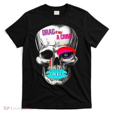 Drag Is Not A Crime Skull T-Shirt