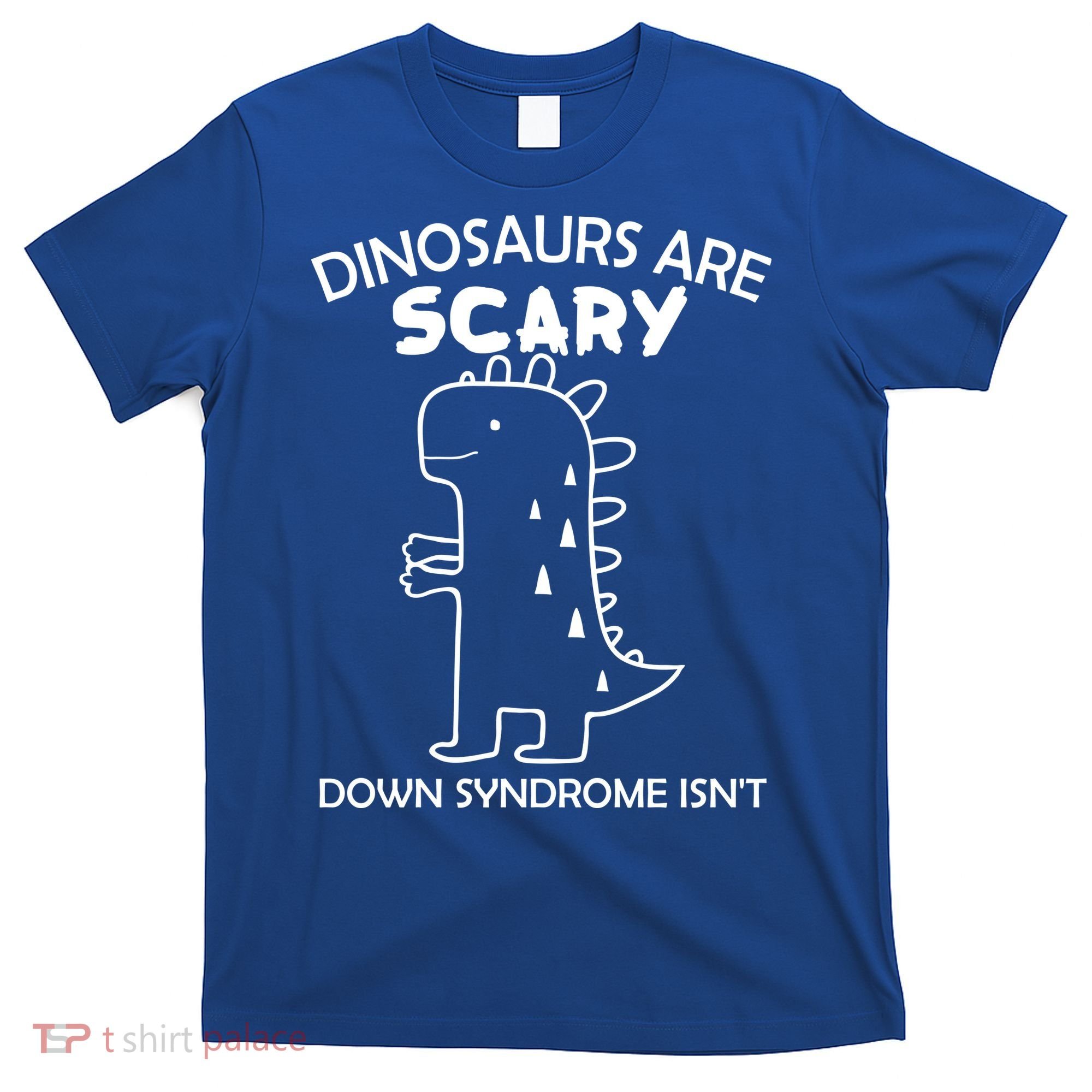 Dinosaurs Are Scary Down Syndrome isn't1 T-Shirt