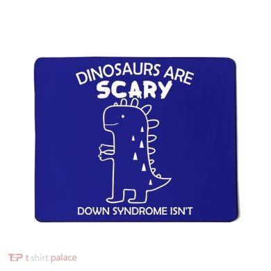 Dinosaurs Are Scary Down Syndrome isn't1 Mousepad