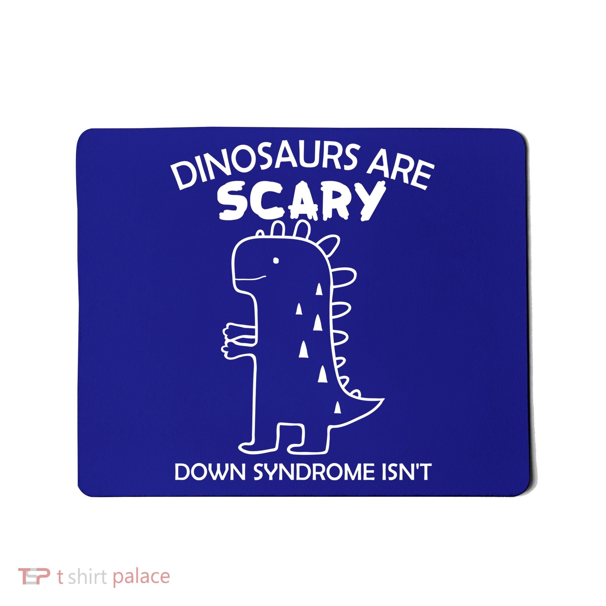 Dinosaurs Are Scary Down Syndrome isn't1 Mousepad