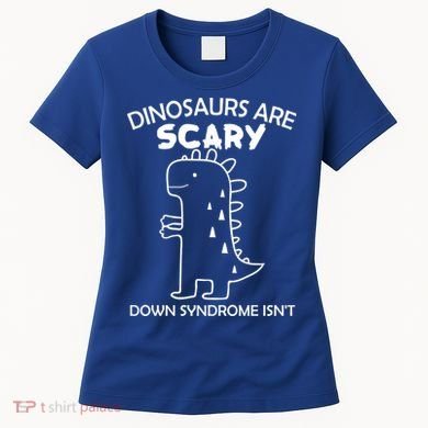 Dinosaurs Are Scary Down Syndrome isn't1 Women's T-Shirt