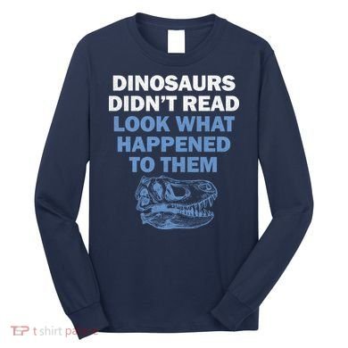 Dinosaurs Didn't Read Long Sleeve Shirt