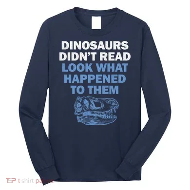Dinosaurs Didn't Read Long Sleeve Shirt