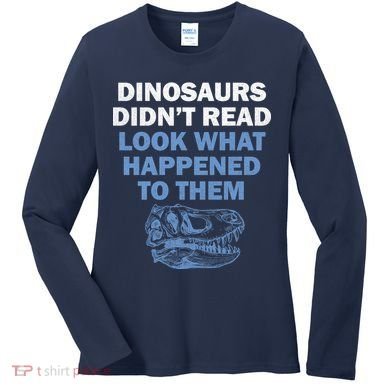 Dinosaurs Didn't Read Women's Long Sleeve Shirt