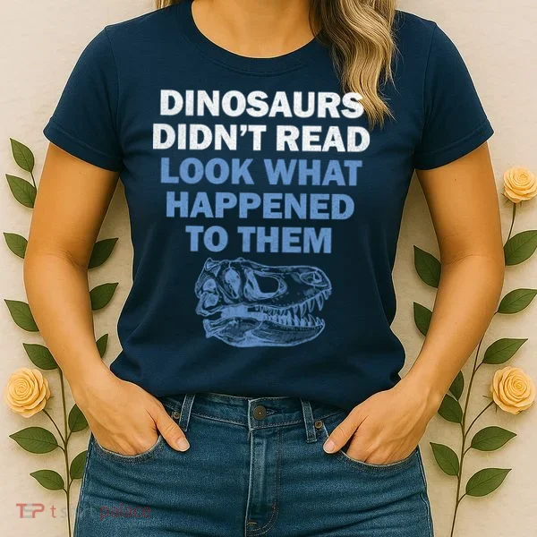 Dinosaurs Didn't Read Women's T-Shirt