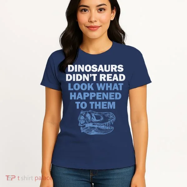 Dinosaurs Didn't Read Women's T-Shirt
