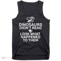 Dinosaurs Didn't Read Look What Happened To Them Tank Top thumb 0