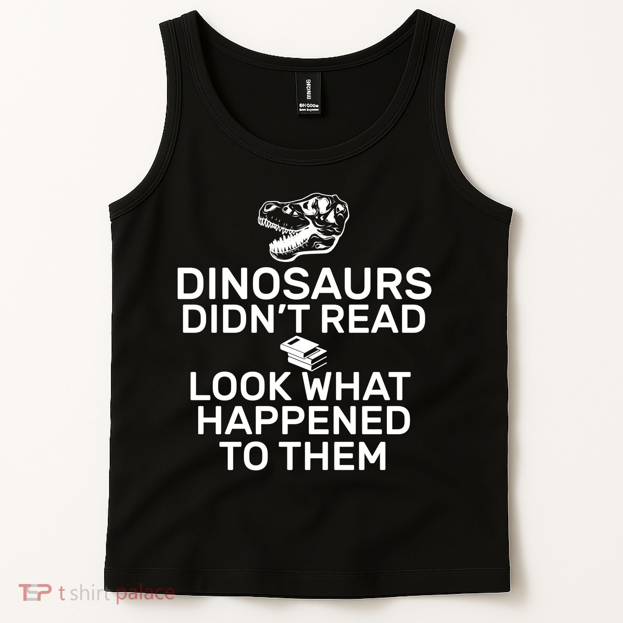 Dinosaurs Didn't Read Look What Happened To Them Tank Top