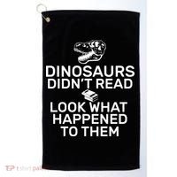 Dinosaurs Didn't Read Look What Happened To Them Golf Towel thumb 0