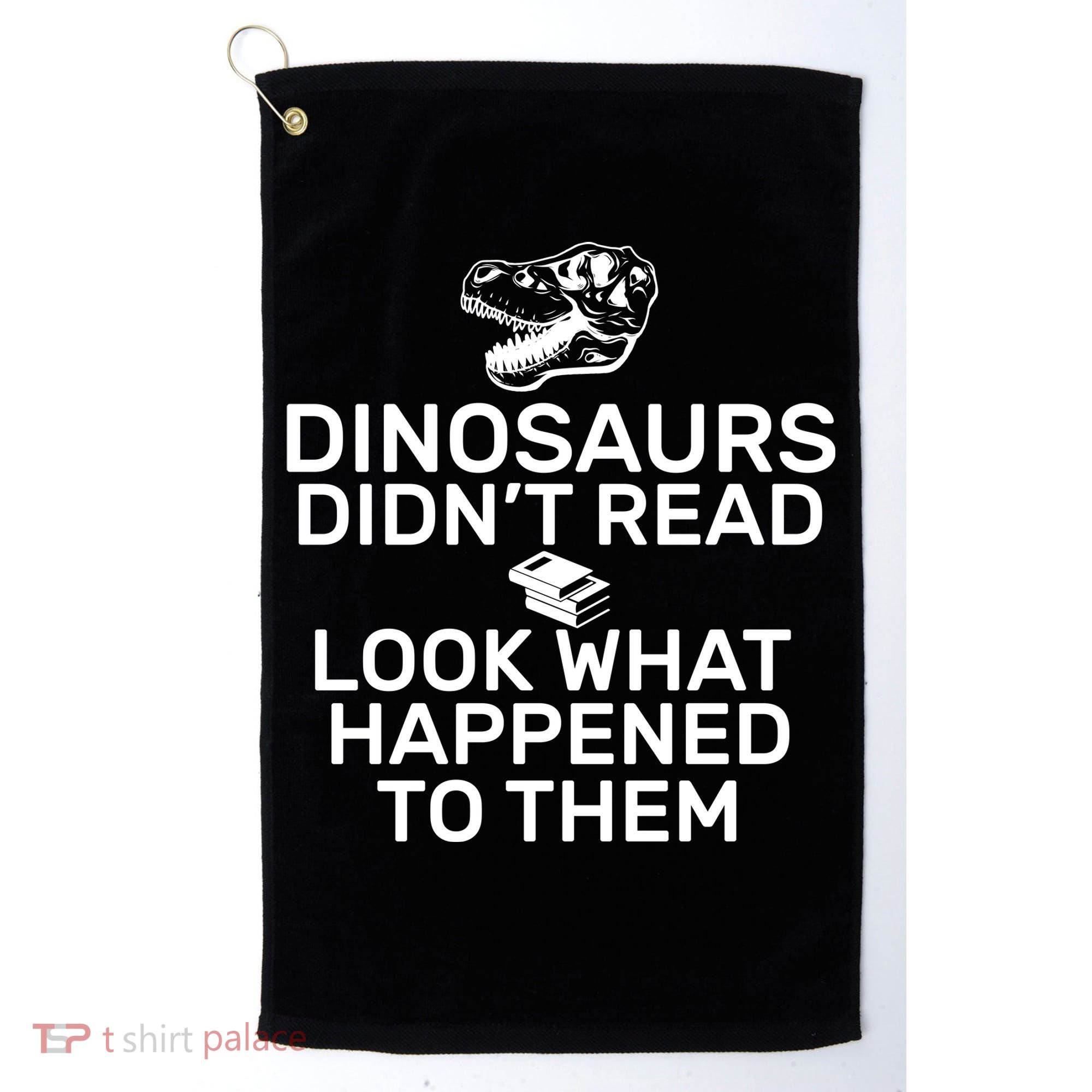 Dinosaurs Didn't Read Look What Happened To Them Golf Towel