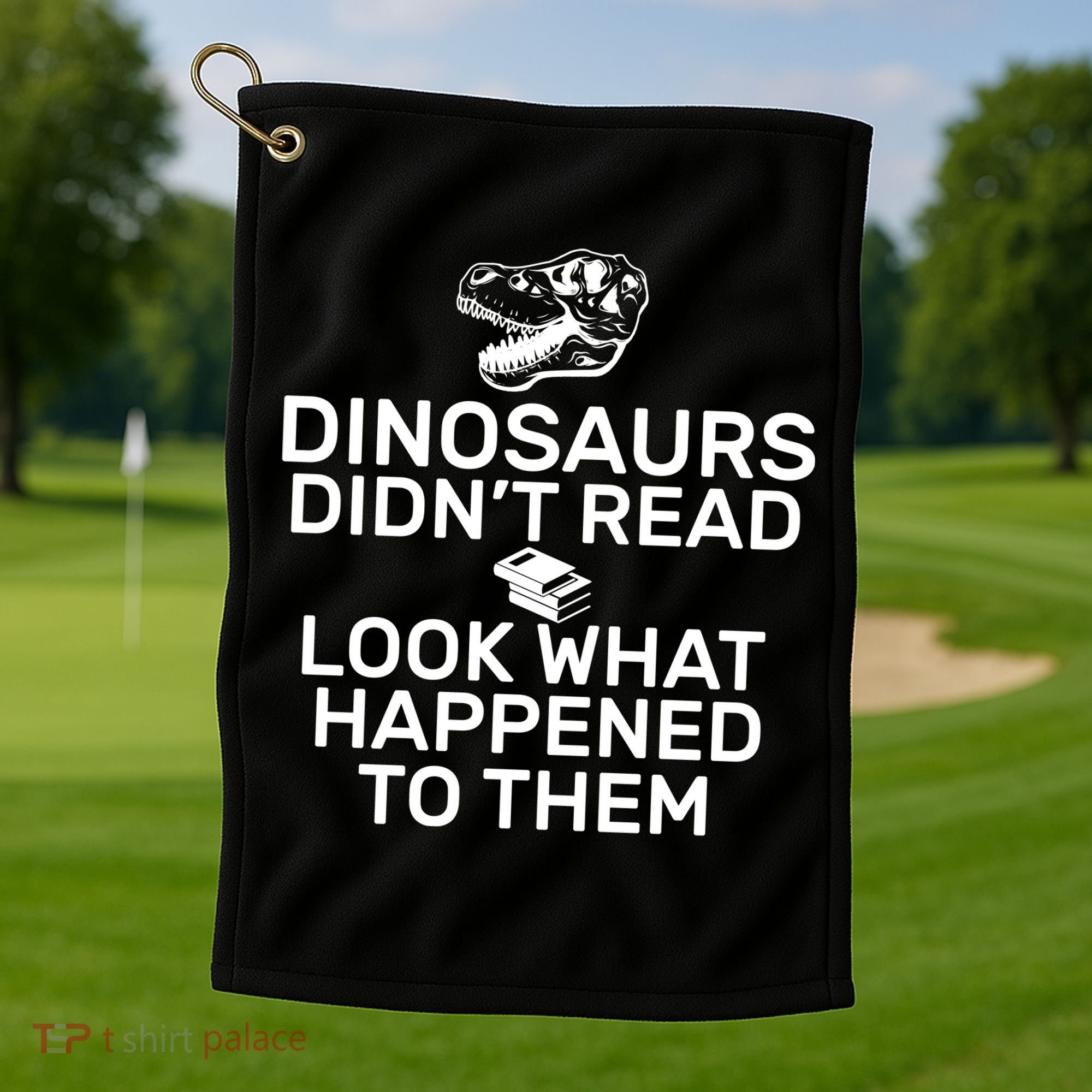 Dinosaurs Didn't Read Look What Happened To Them Golf Towel
