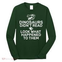 Dinosaurs Didn't Read Look What Happened To Them Long Sleeve Shirt thumb 0