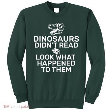 Dinosaurs Didn't Read Look What Happened To Them Sweatshirt