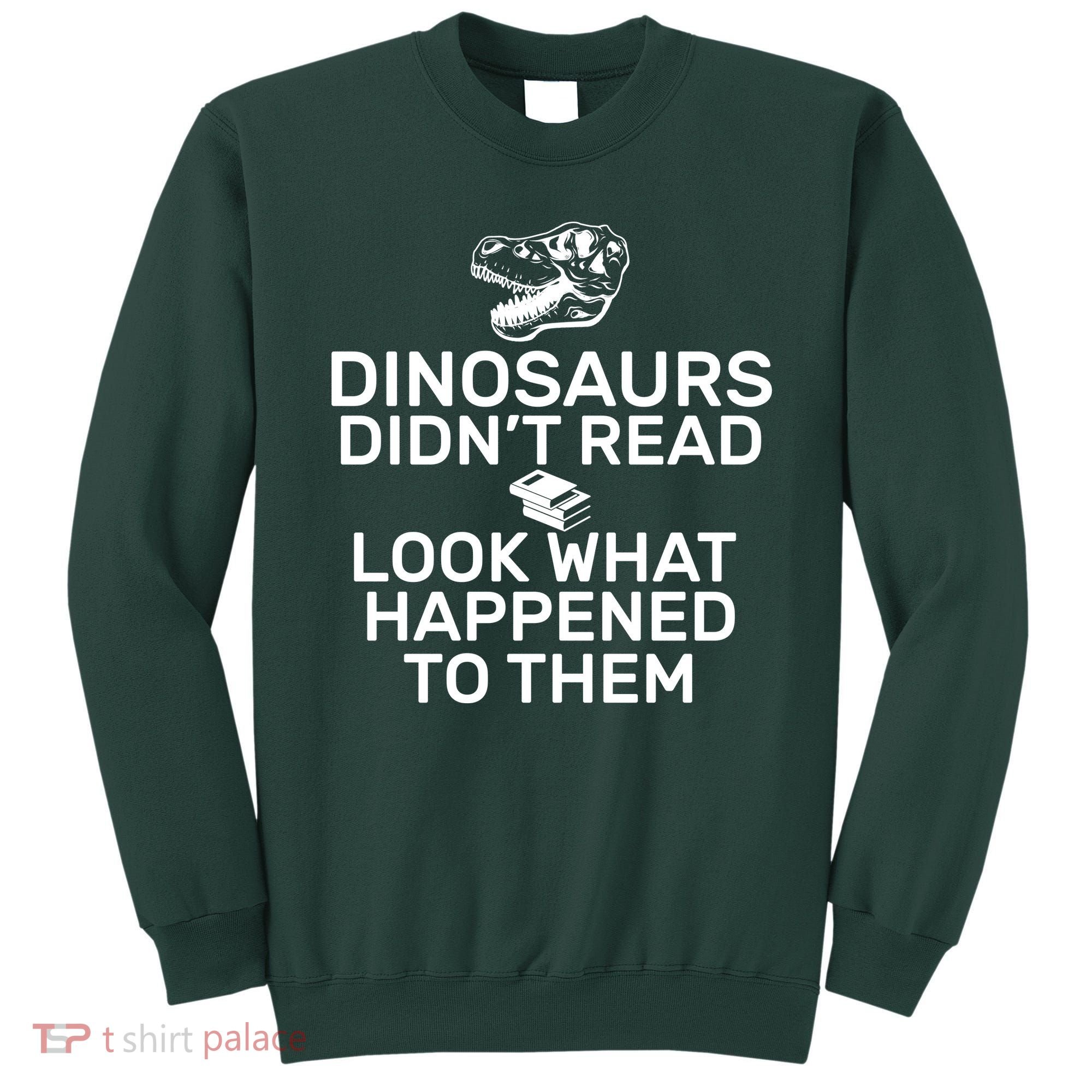 Dinosaurs Didn't Read Look What Happened To Them Sweatshirt