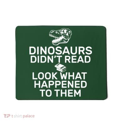 Dinosaurs Didn't Read Look What Happened To Them Mousepad