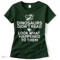 Dinosaurs Didn't Read Look What Happened To Them Women's T-Shirt thumb 0
